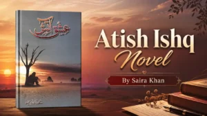 Atish Ishq Novel by Saira Khan PDF and online reading